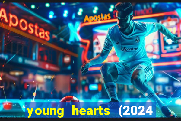 young hearts (2024 assistir online gratis)